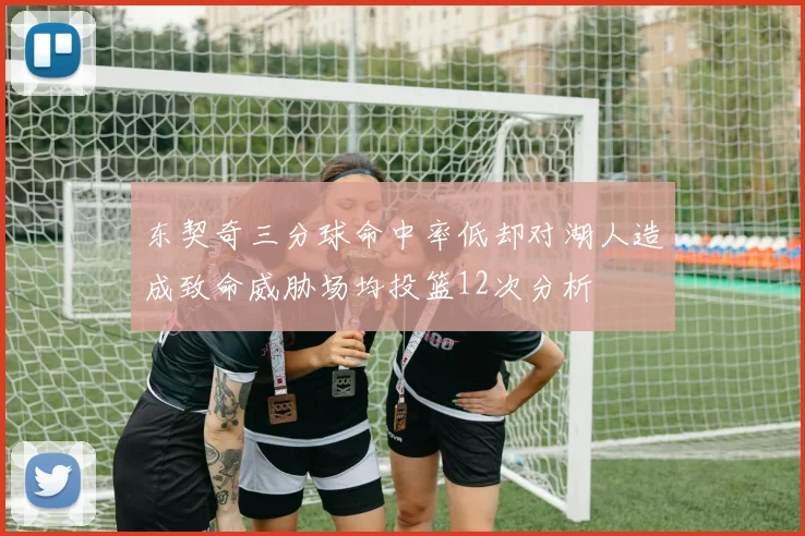 东契奇三分球命中率低却对湖人造成致命威胁场均投篮12次分析