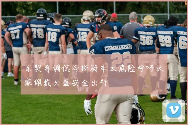 东契奇调侃海斯骑车太危险呼吁大家佩戴头盔安全出行
