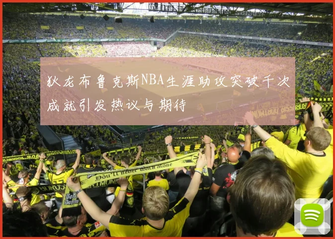 狄龙布鲁克斯NBA生涯助攻突破千次成就引发热议与期待